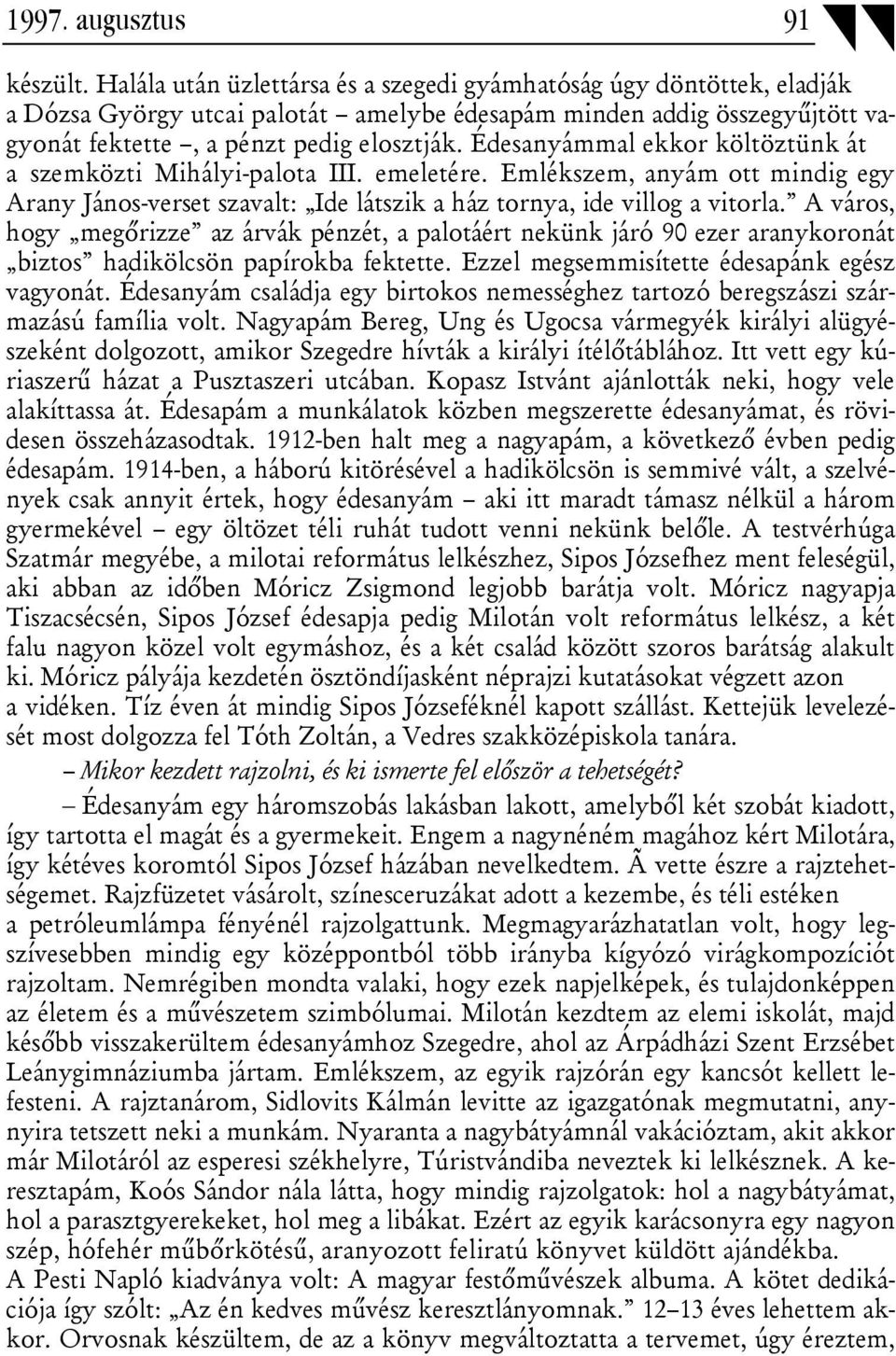 Édesanyámmal ekkor költöztünk át a szemközti Mihályi-palota III. emeletére. Emlékszem, anyám ott mindig egy Arany János-verset szavalt: Ide látszik a ház tornya, ide villog a vitorla.