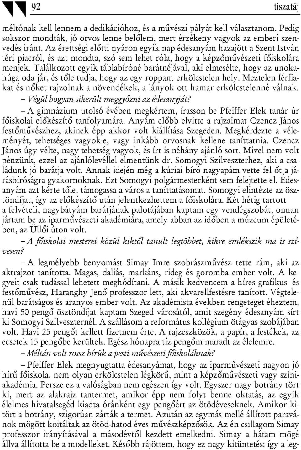 Találkozott egyik táblabíróné barátnéjával, aki elmesélte, hogy az unokahúga oda jár, és tőle tudja, hogy az egy roppant erkölcstelen hely.