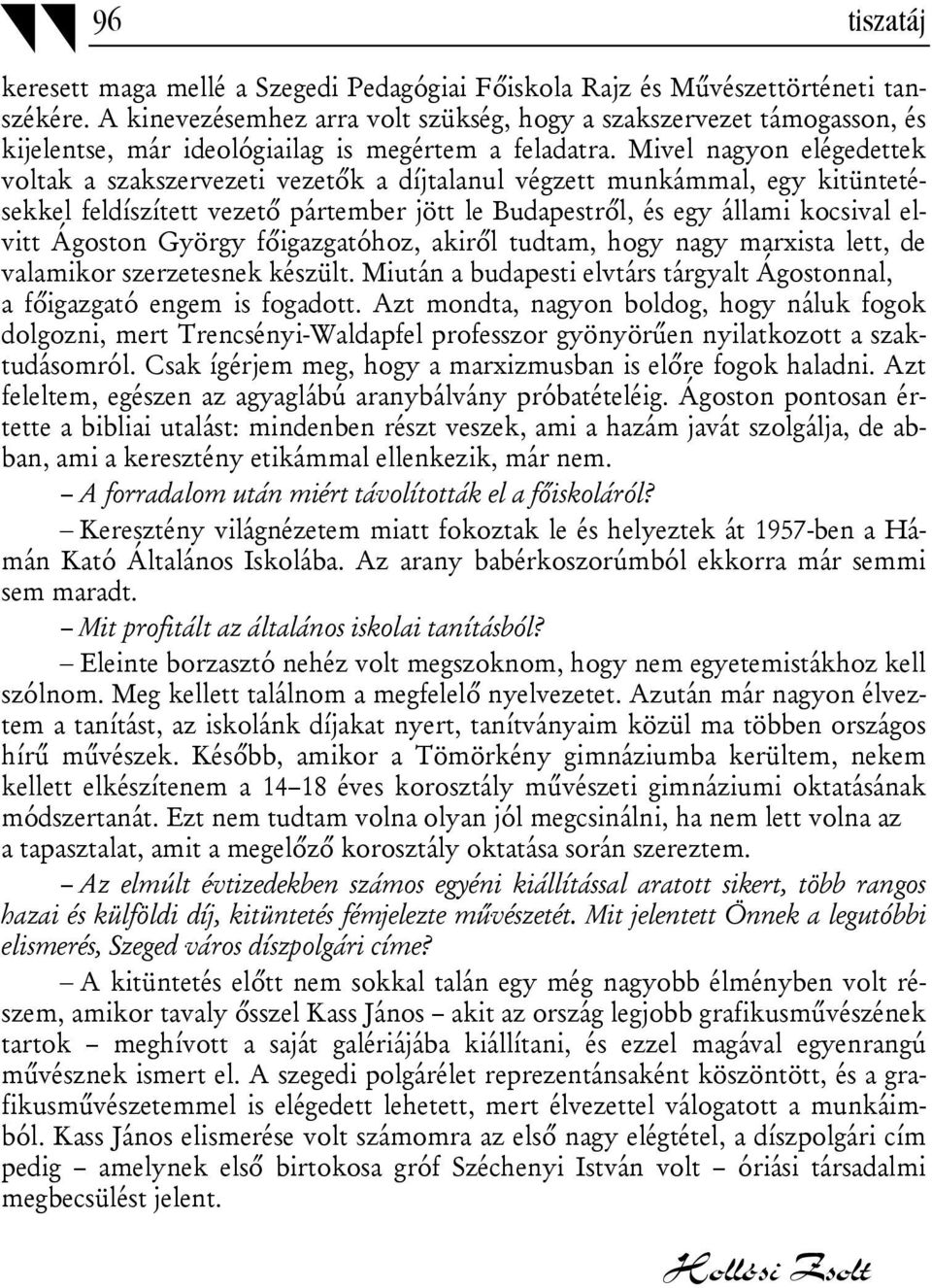 Mivel nagyon elégedettek voltak a szakszervezeti vezetők a díjtalanul végzett munkámmal, egy kitüntetésekkel feldíszített vezető pártember jött le Budapestről, és egy állami kocsival elvitt Ágoston