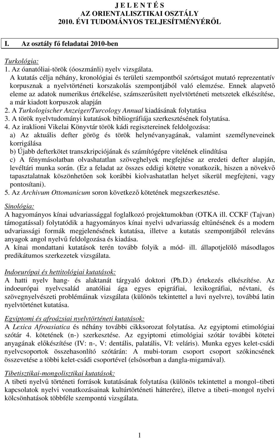 Ennek alapvetı eleme az adatok numerikus értékelése, számszerősített nyelvtörténeti metszetek elkészítése, a már kiadott korpuszok alapján 2.