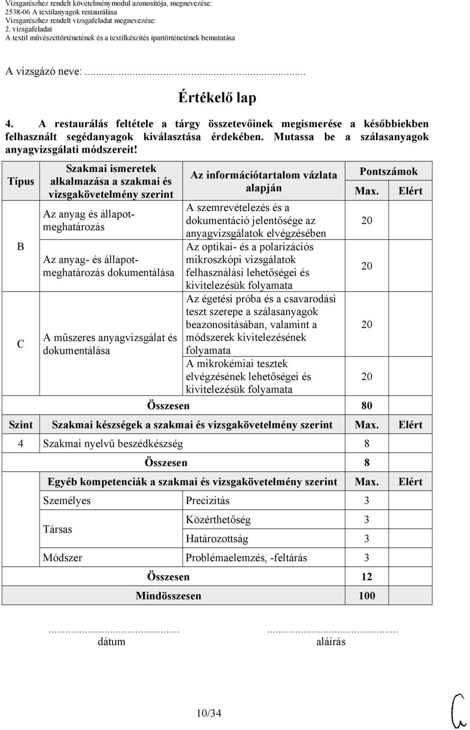 Típus B C Szakmai ismeretek alkalmazása a szakmai és vizsgakövetelmény szerint Az anyag és állapotmeghatározás Az anyag- és állapotmeghatározás dokumentálása A műszeres anyagvizsgálat és