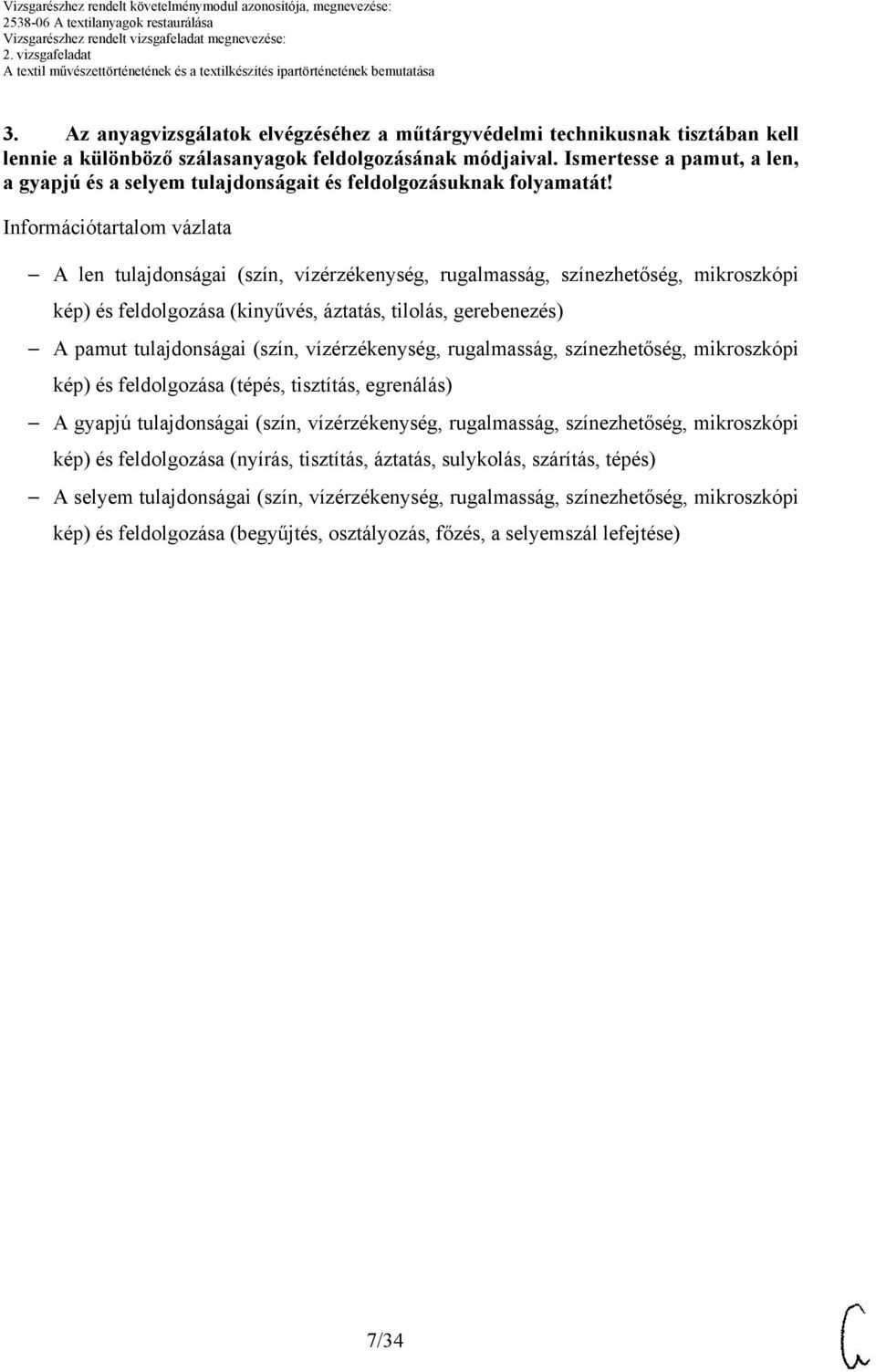 Információtartalom vázlata A len tulajdonságai (szín, vízérzékenység, rugalmasság, színezhetőség, mikroszkópi kép) és feldolgozása (kinyűvés, áztatás, tilolás, gerebenezés) A pamut tulajdonságai