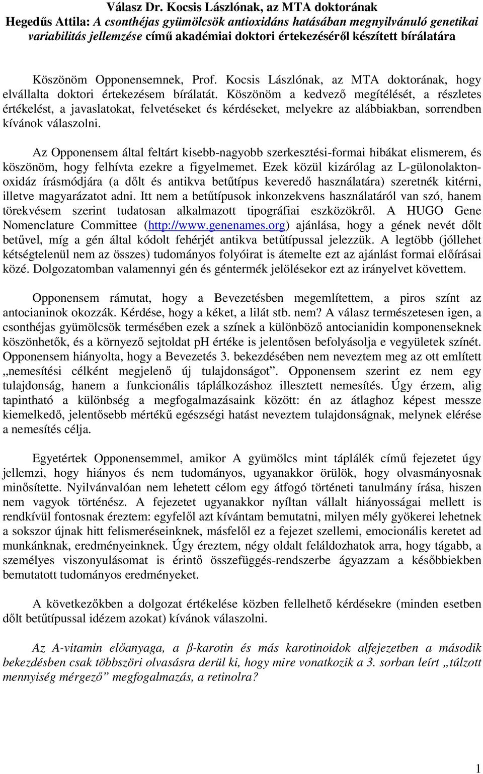 bírálatára Köszönöm Opponensemnek, Prof. Kocsis Lászlónak, az MTA doktorának, hogy elvállalta doktori értekezésem bírálatát.