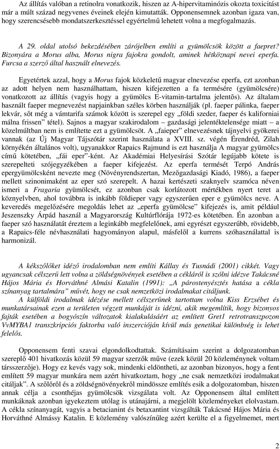 Bizonyára a Morus alba, Morus nigra fajokra gondolt, aminek hétköznapi nevei eperfa. Furcsa a szerző által használt elnevezés.