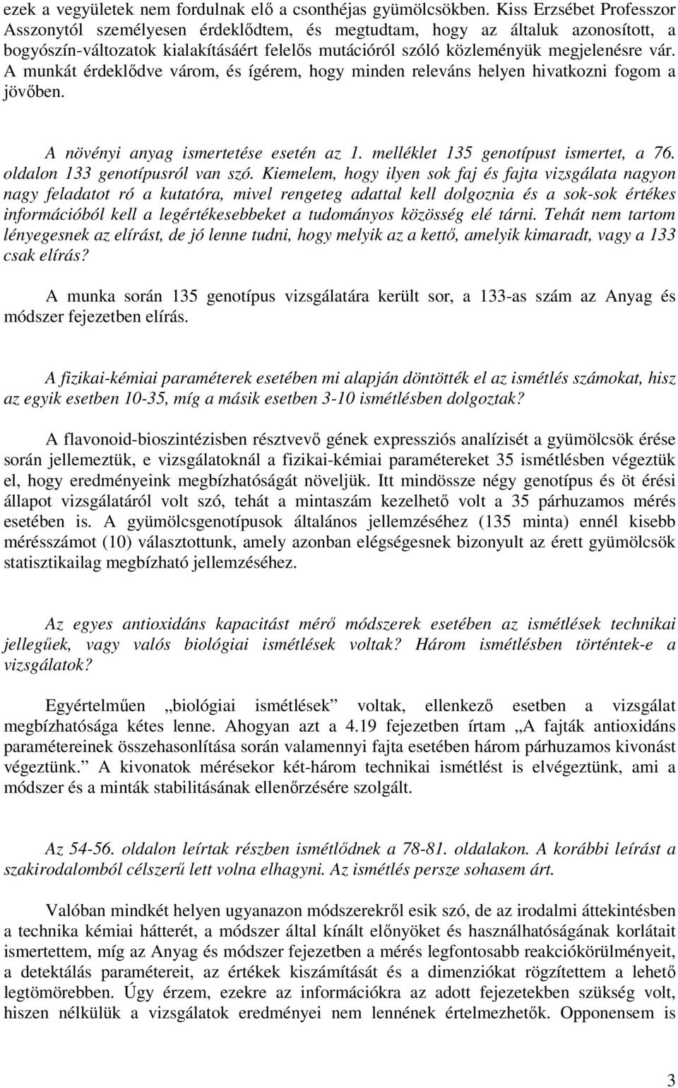 A munkát érdeklődve várom, és ígérem, hogy minden releváns helyen hivatkozni fogom a jövőben. A növényi anyag ismertetése esetén az 1. melléklet 135 genotípust ismertet, a 76.