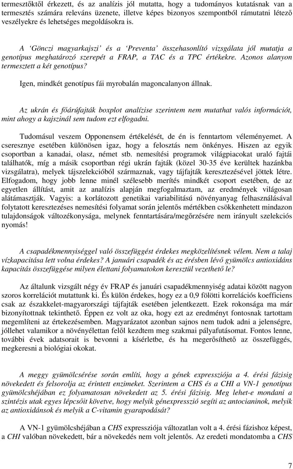 Azonos alanyon termesztett a két genotípus? Igen, mindkét genotípus fái myrobalán magoncalanyon állnak.