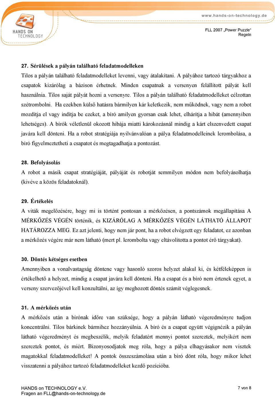 Ha ezekben külső hatásra bármilyen kár keletkezik, nem működnek, vagy nem a robot mozdítja el vagy indítja be ezeket, a bíró amilyen gyorsan csak lehet, elhárítja a hibát (amennyiben lehetséges).