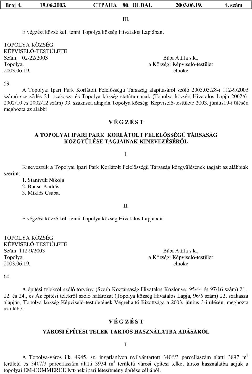 szakasza és Topolya község statútumának (Topolya község Hivatalos Lapja 2002/6, 2002/10 és 2002/12 szám) 33. szakasza alapján Topolya község Képviselő-testülete 2003.