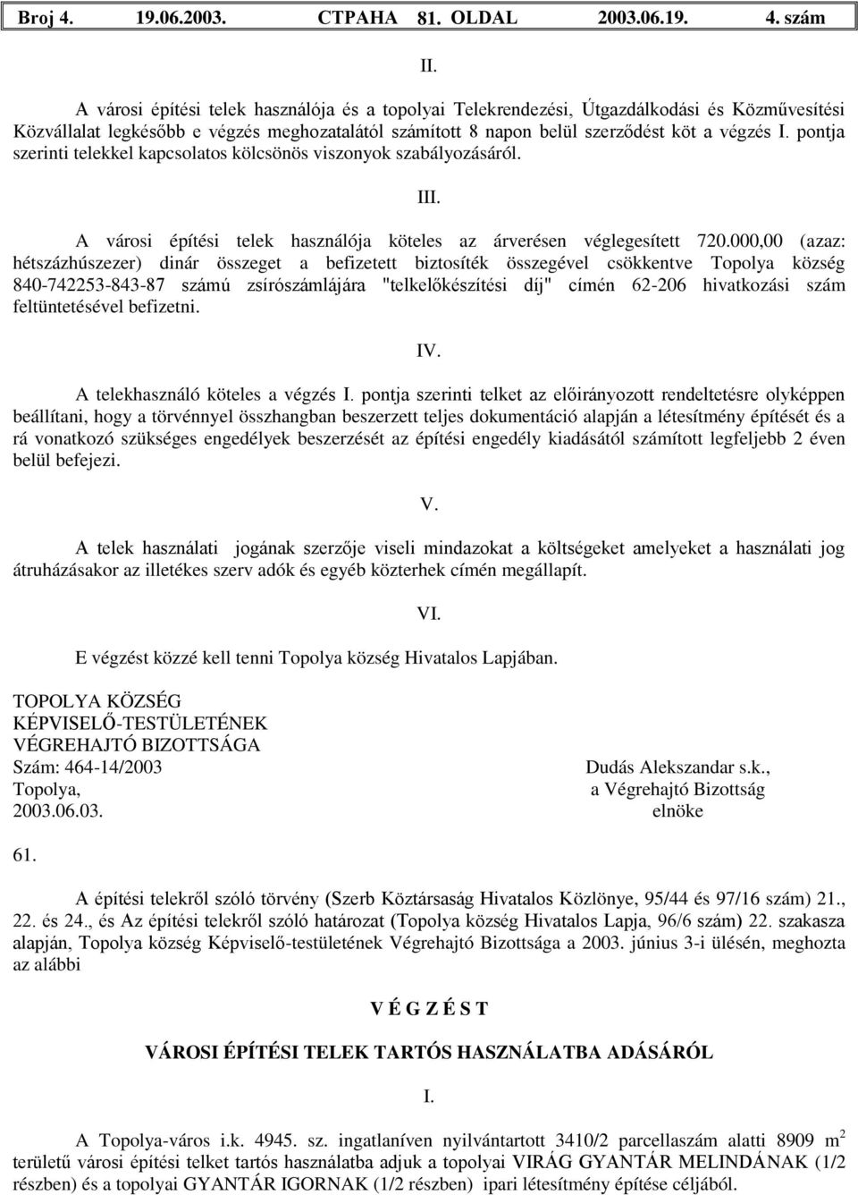 pontja szerinti telekkel kapcsolatos kölcsönös viszonyok szabályozásáról. III. A városi építési telek használója köteles az árverésen véglegesített 720.