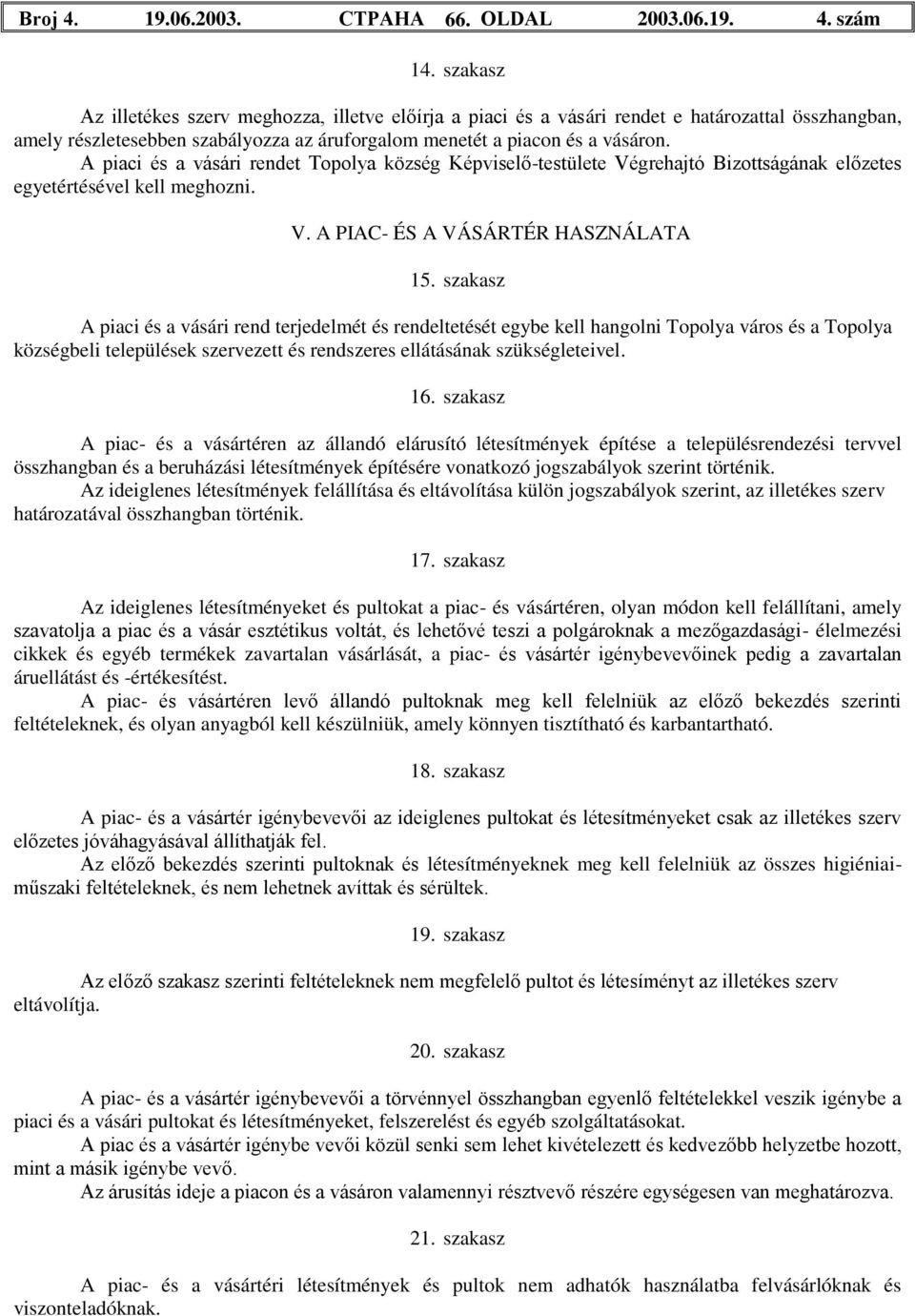 A piaci és a vásári rendet Topolya község Képviselő-testülete Végrehajtó Bizottságának előzetes egyetértésével kell meghozni. V. A PIAC- ÉS A VÁSÁRTÉR HASZNÁLATA 15.