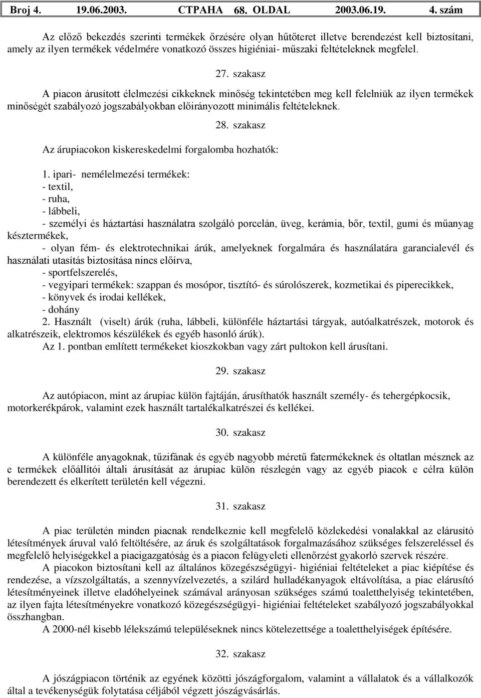 szám Az előző bekezdés szerinti termékek őrzésére olyan hűtőteret illetve berendezést kell biztosítani, amely az ilyen termékek védelmére vonatkozó összes higiéniai- műszaki feltételeknek megfelel.