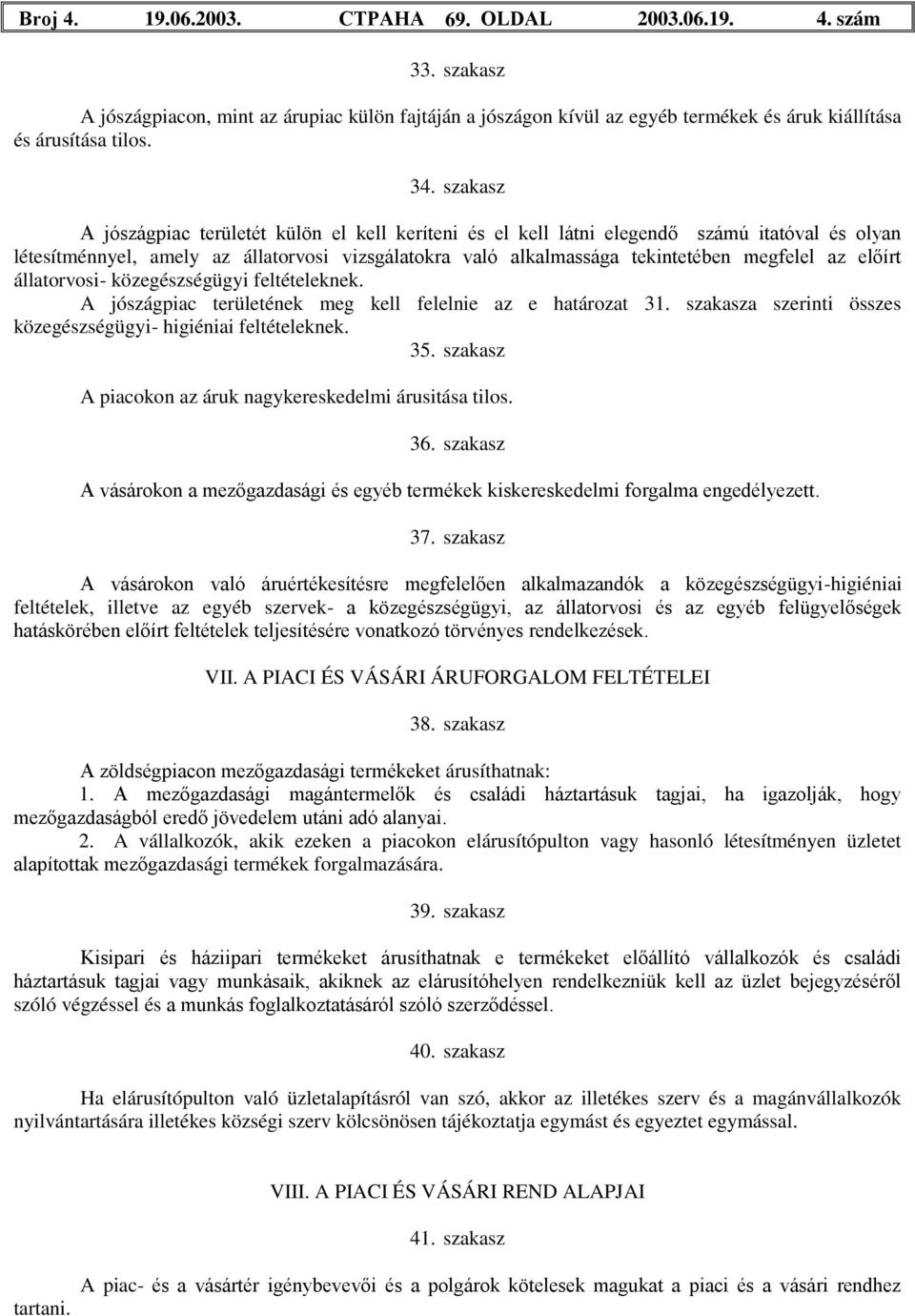 előírt állatorvosi- közegészségügyi feltételeknek. A jószágpiac területének meg kell felelnie az e határozat 31. szakasza szerinti összes közegészségügyi- higiéniai feltételeknek. 35.