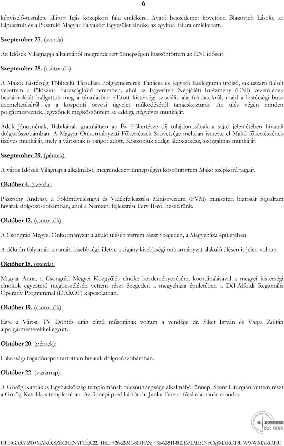 (csütörtök): 6 A Makói Kistérség Többcélú Társulása Polgármesterek Tanácsa és Jegyzői Kollégiuma utolsó, cikluszáró ülését vezettem a földszinti házasságkötő teremben, ahol az Egyesített Népjóléti