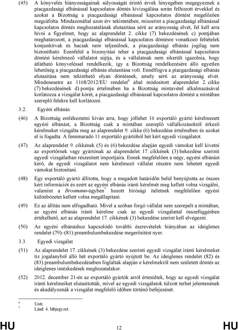 Mindazonáltal azon érv tekintetében, miszerint a piacgazdasági elbánással kapcsolatos döntés meghozatalának elutasítása sérti az arányosság elvét, fel kell arra hívni a figyelmet, hogy az