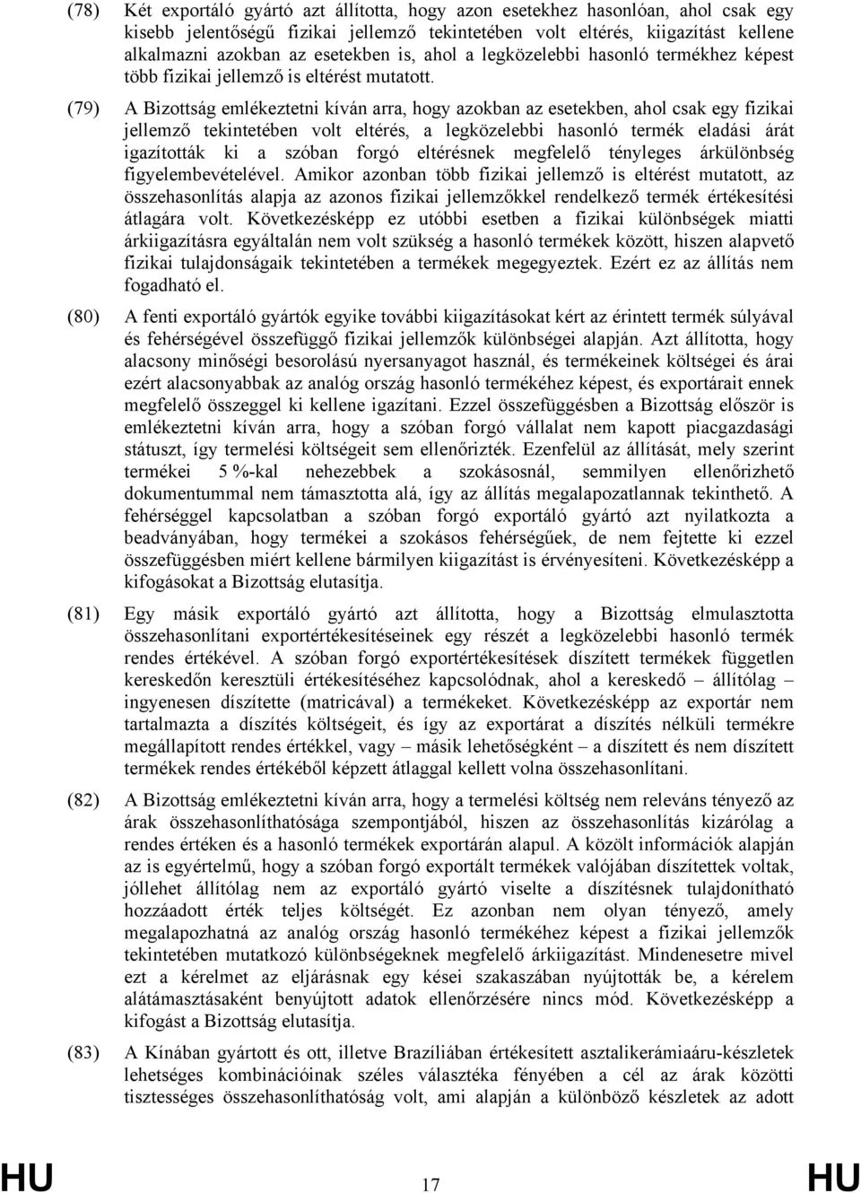 (79) A Bizottság emlékeztetni kíván arra, hogy azokban az esetekben, ahol csak egy fizikai jellemző tekintetében volt eltérés, a legközelebbi hasonló termék eladási árát igazították ki a szóban forgó