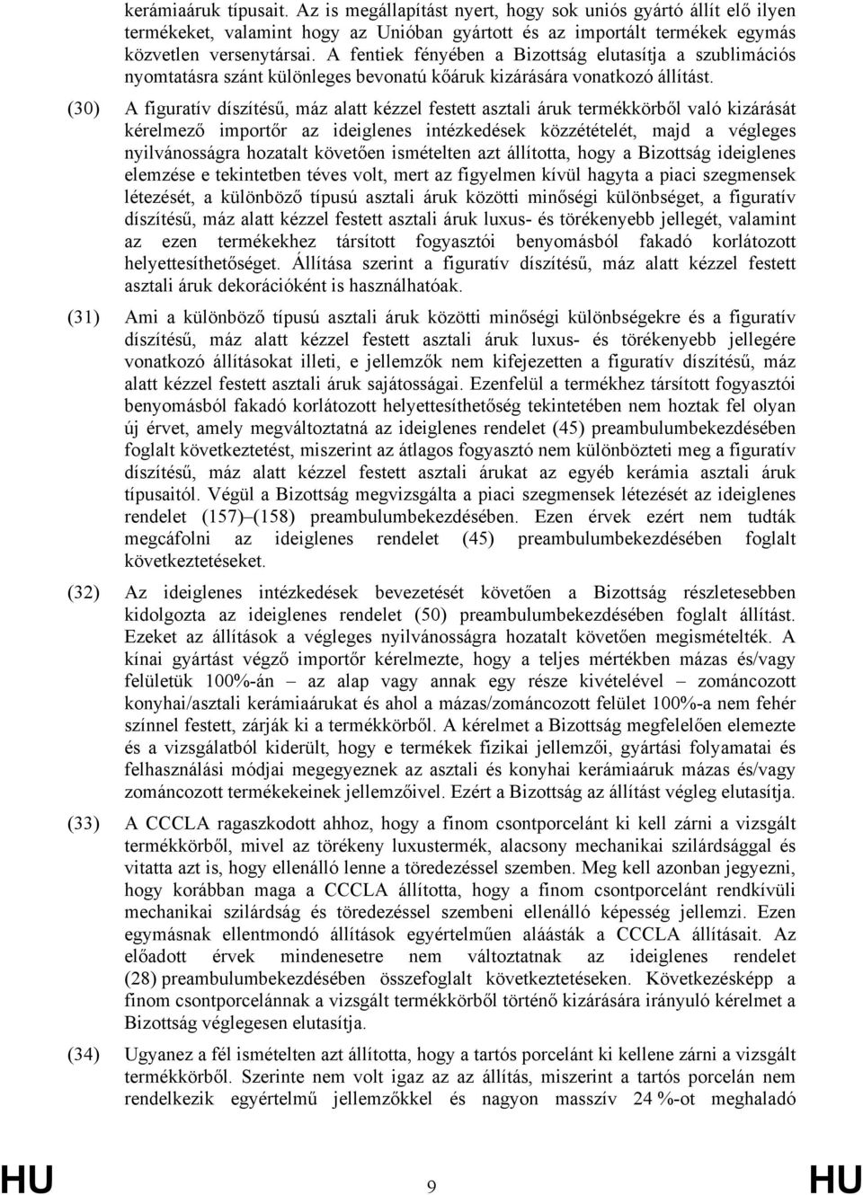 (30) A figuratív díszítésű, máz alatt kézzel festett asztali áruk termékkörből való kizárását kérelmező importőr az ideiglenes intézkedések közzétételét, majd a végleges nyilvánosságra hozatalt