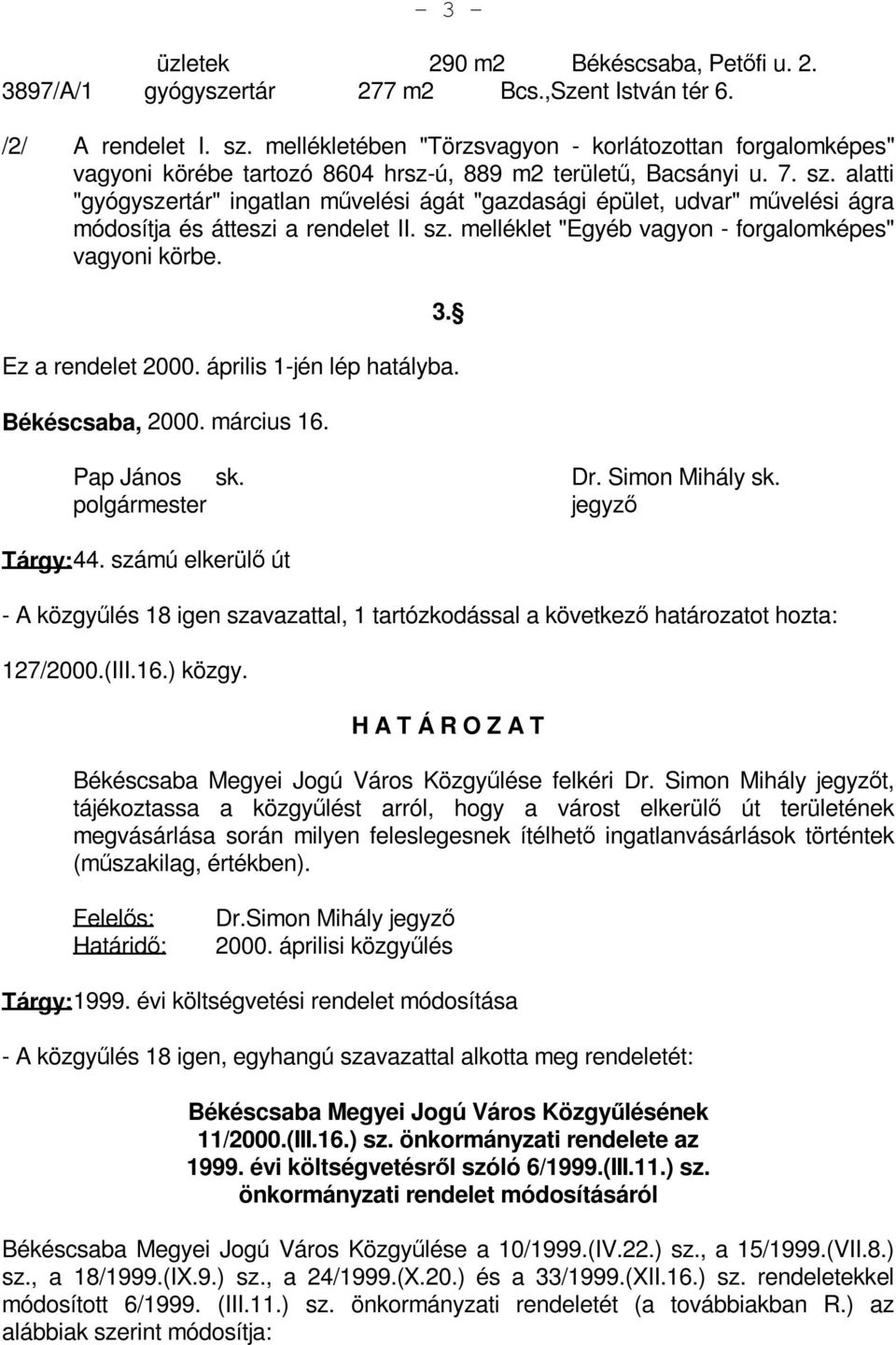 alatti "gyógyszertár" ingatlan művelési ágát "gazdasági épület, udvar" művelési ágra módosítja és átteszi a rendelet II. sz. melléklet "Egyéb vagyon - forgalomképes" vagyoni körbe. 3.