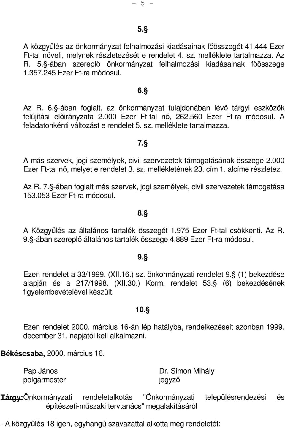 A feladatonkénti változást e rendelet 5. sz. melléklete tartalmazza. 7. A más szervek, jogi személyek, civil szervezetek támogatásának összege 2.000 Ezer Ft-tal nő, melyet e rendelet 3. sz. mellékletének 23.