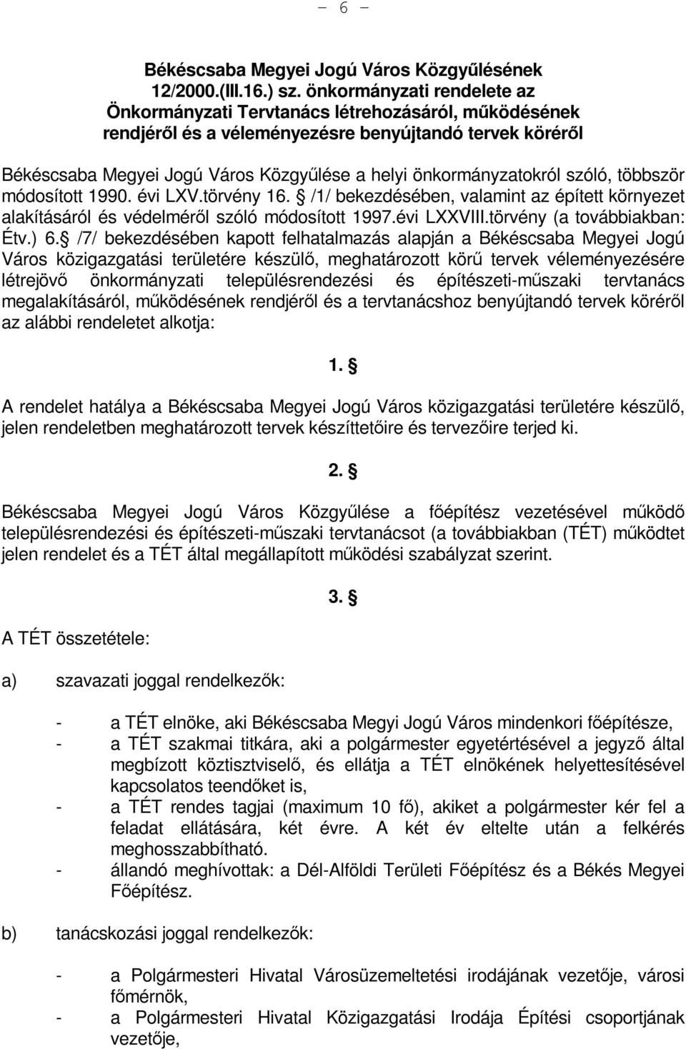 önkormányzatokról szóló, többször módosított 1990. évi LXV.törvény 16. /1/ bekezdésében, valamint az épített környezet alakításáról és védelméről szóló módosított 1997.évi LXXVIII.