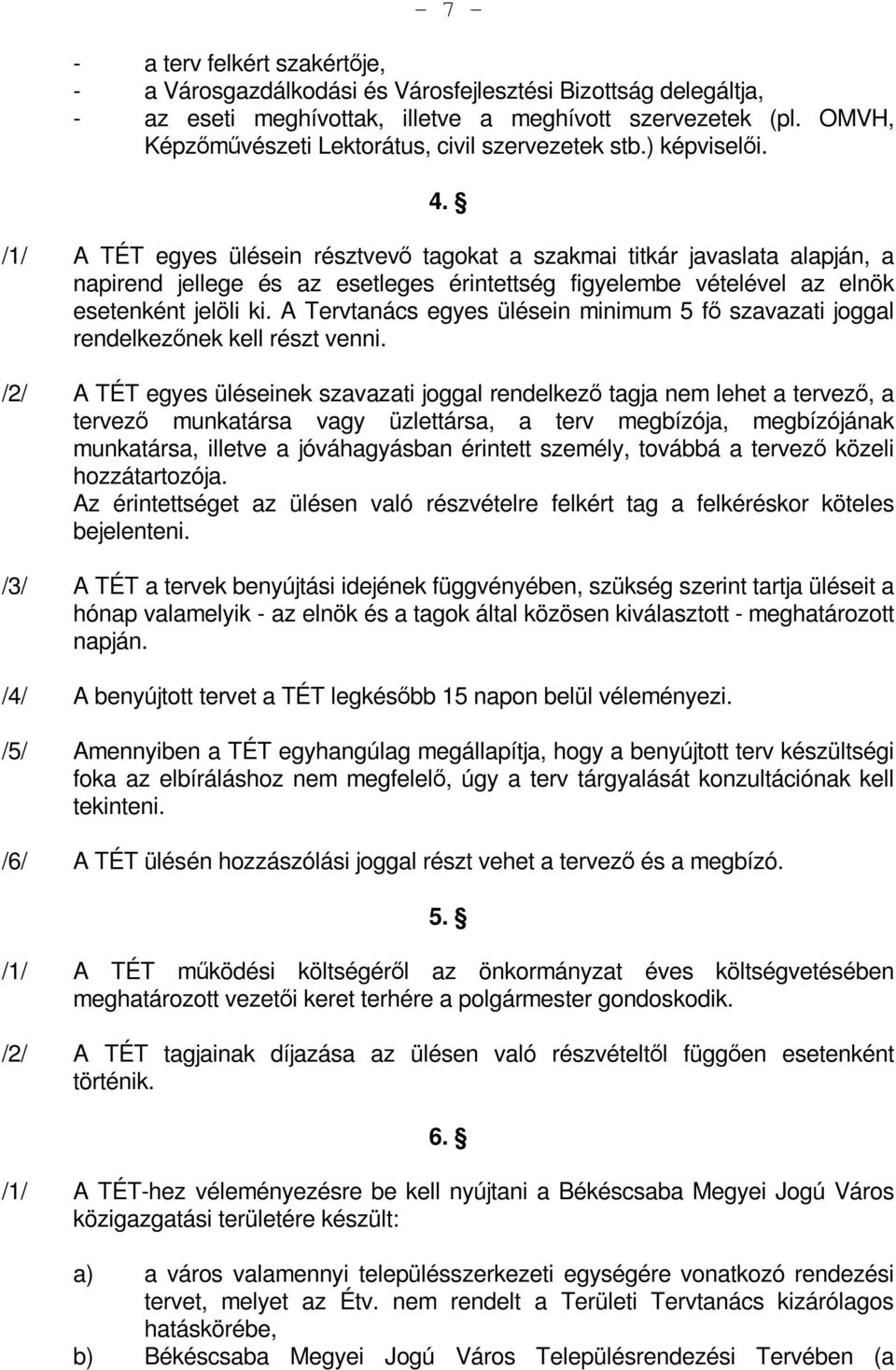 /1/ A TÉT egyes ülésein résztvevő tagokat a szakmai titkár javaslata alapján, a napirend jellege és az esetleges érintettség figyelembe vételével az elnök esetenként jelöli ki.