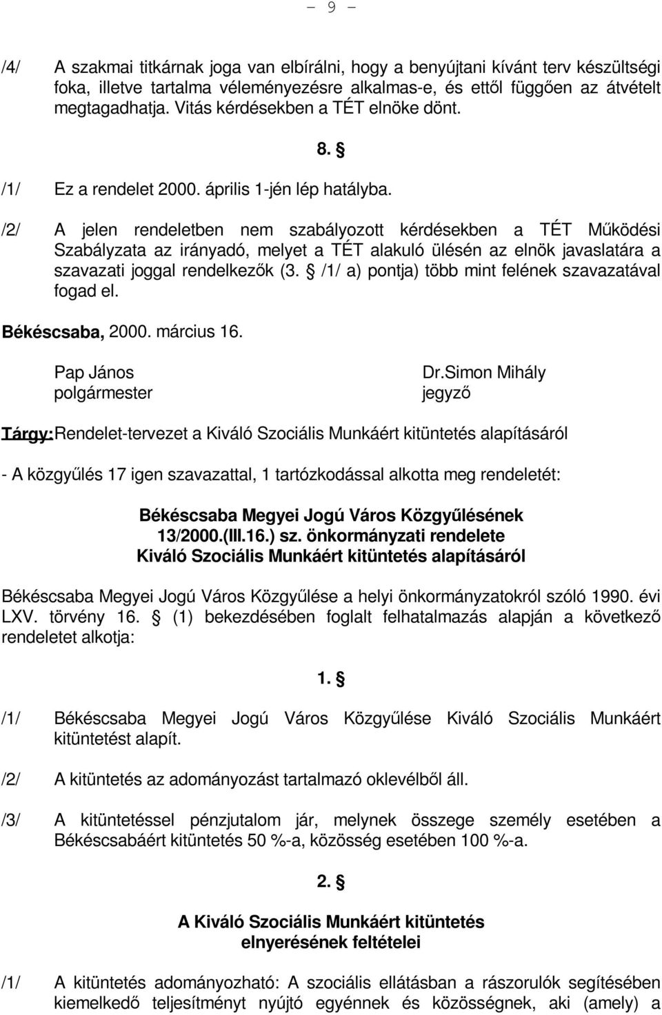 /2/ A jelen rendeletben nem szabályozott kérdésekben a TÉT Működési Szabályzata az irányadó, melyet a TÉT alakuló ülésén az elnök javaslatára a szavazati joggal rendelkezők (3.