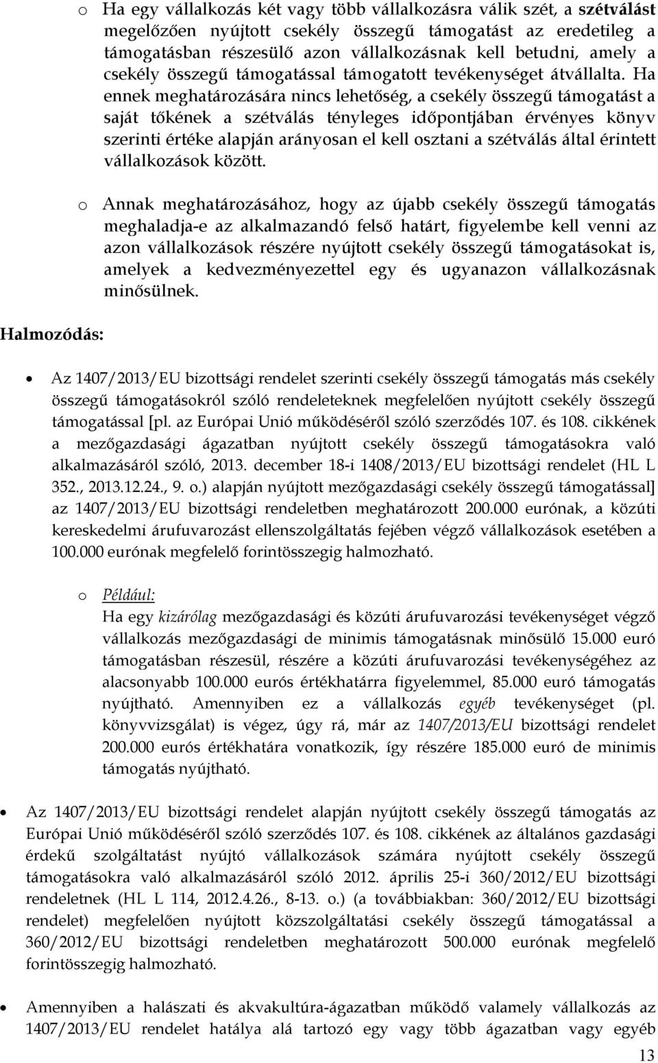 Ha ennek meghatározására nincs lehetőség, a csekély összegű támogatást a saját tőkének a szétválás tényleges időpontjában érvényes könyv szerinti értéke alapján arányosan el kell osztani a szétválás