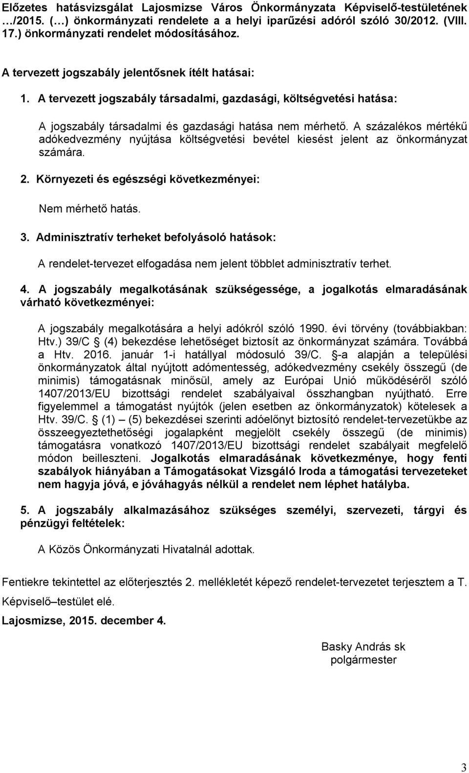 A tervezett jogszabály társadalmi, gazdasági, költségvetési hatása: A jogszabály társadalmi és gazdasági hatása nem mérhető.