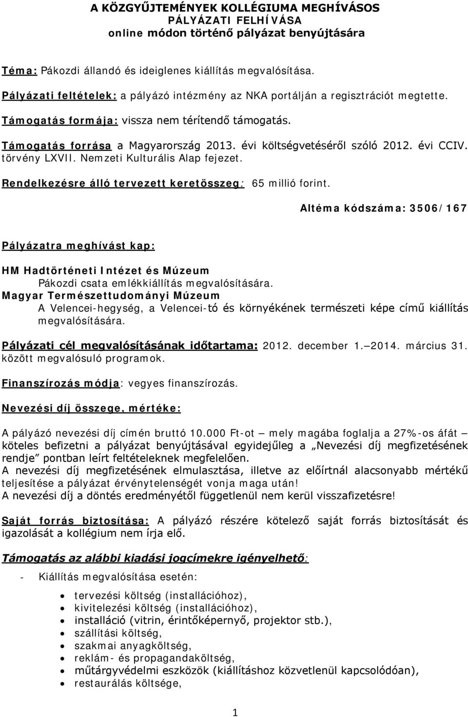 évi költségvetéséről szóló 2012. évi CCIV. törvény LXVII. Nemzeti Kulturális Alap fejezet. Rendelkezésre álló tervezett keretösszeg: 65 millió forint.