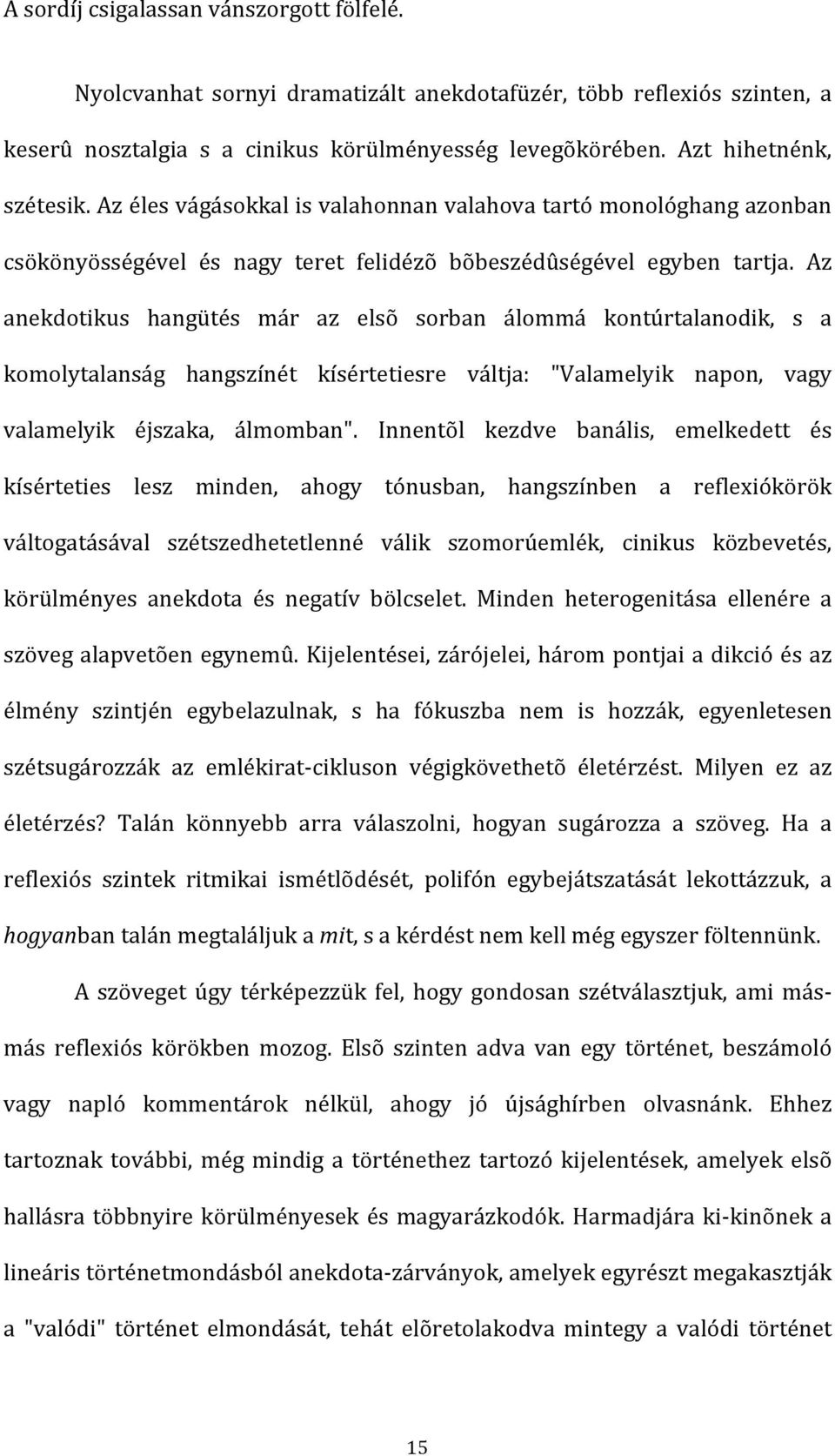 Az anekdotikus hangütés már az elsõ sorban álommá kontúrtalanodik, s a komolytalanság hangszínét kísértetiesre váltja: "Valamelyik napon, vagy valamelyik éjszaka, álmomban".