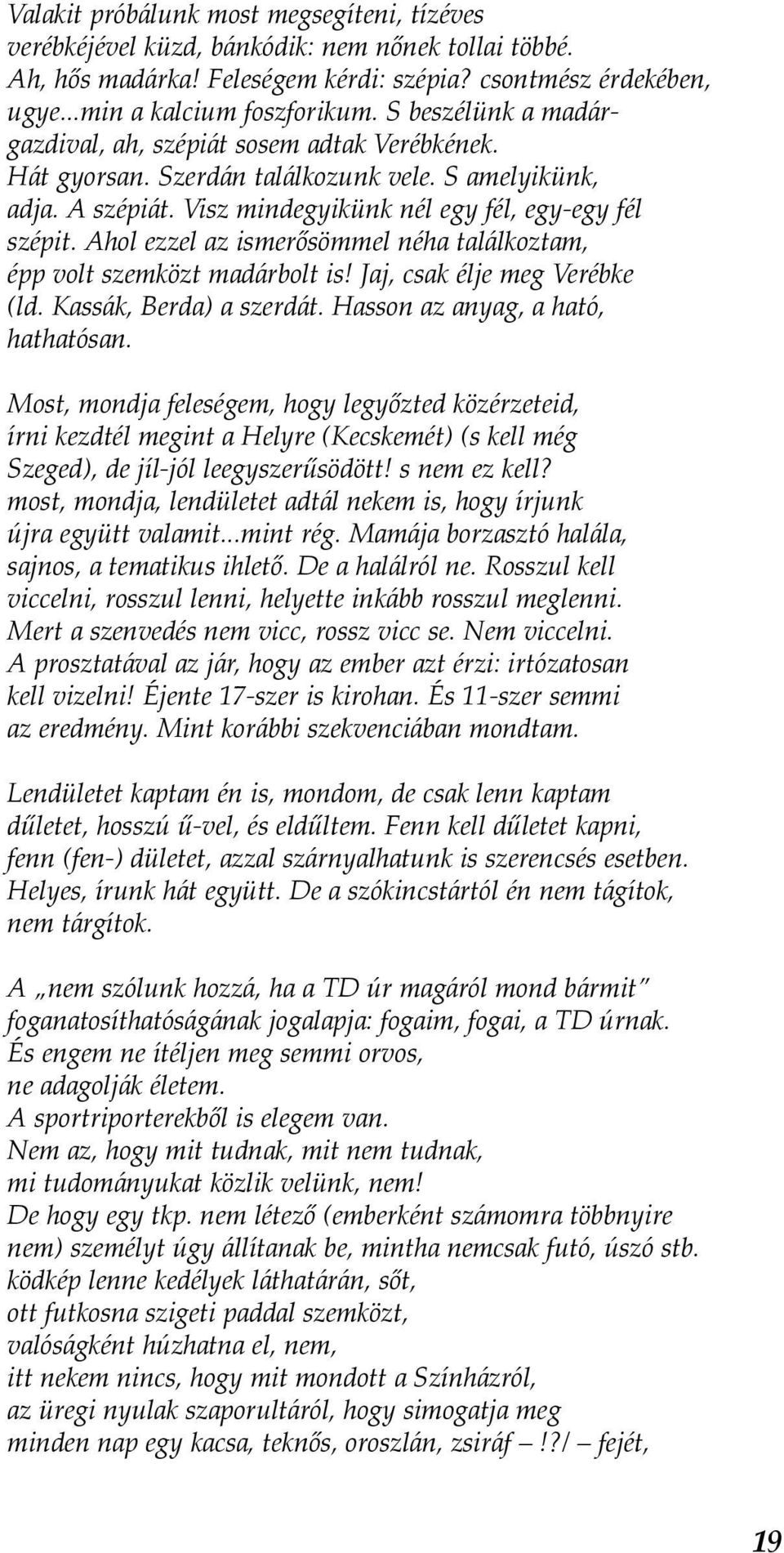 Ahol ezzel az ismerősömmel néha találkoztam, épp volt szemközt madárbolt is! Jaj, csak élje meg Verébke (ld. Kassák, Berda) a szerdát. Hasson az anyag, a ható, hathatósan.