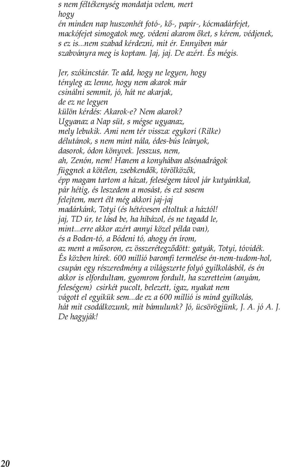 Te add, hogy ne legyen, hogy tényleg az lenne, hogy nem akarok már csinálni semmit, jó, hát ne akarjak, de ez ne legyen külön kérdés: Akarok-e? Nem akarok?