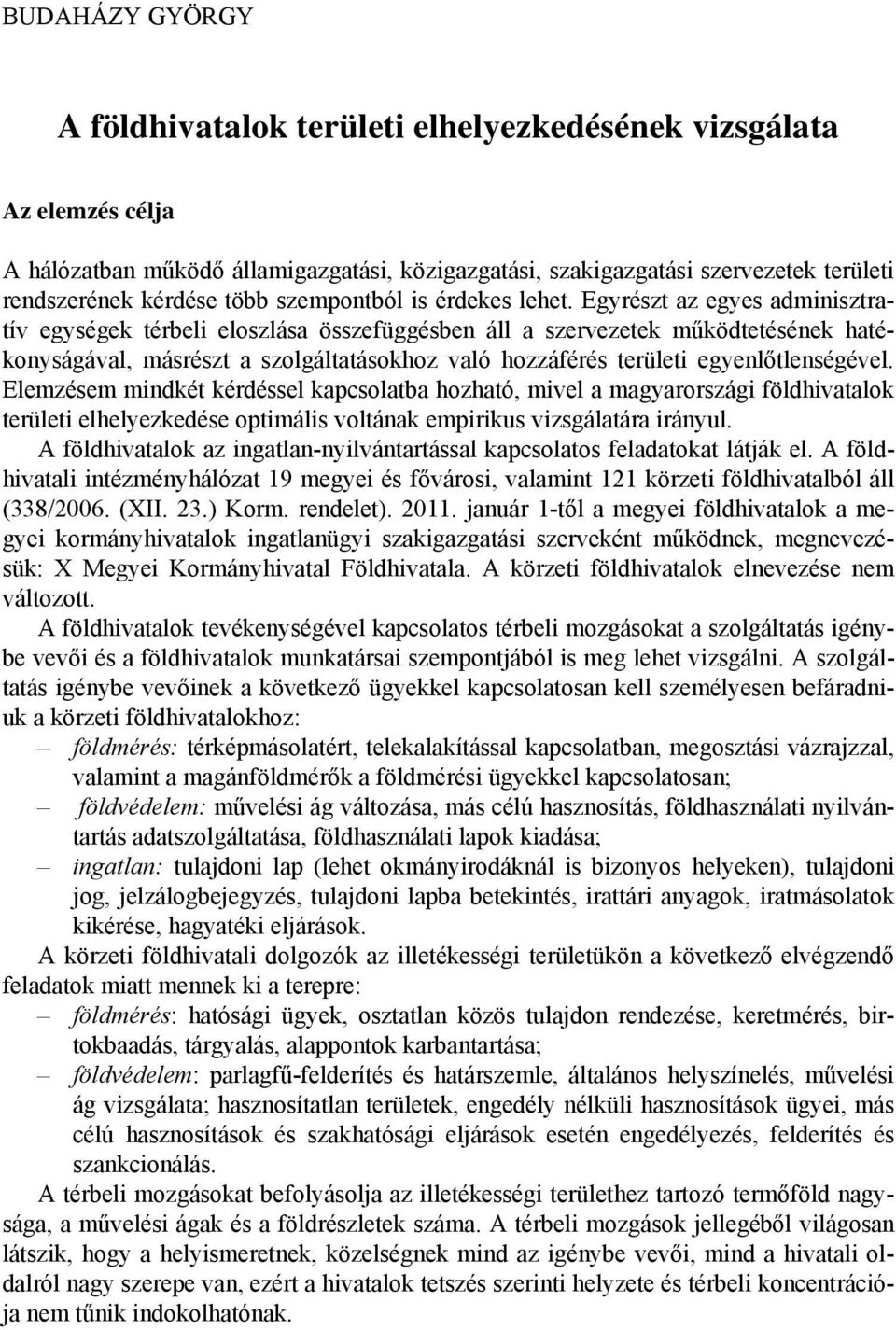 Egyrészt az egyes adminisztratív egységek térbeli eloszlása összefüggésben áll a szervezetek működtetésének hatékonyságával, másrészt a szolgáltatásokhoz való hozzáférés területi egyenlőtlenségével.