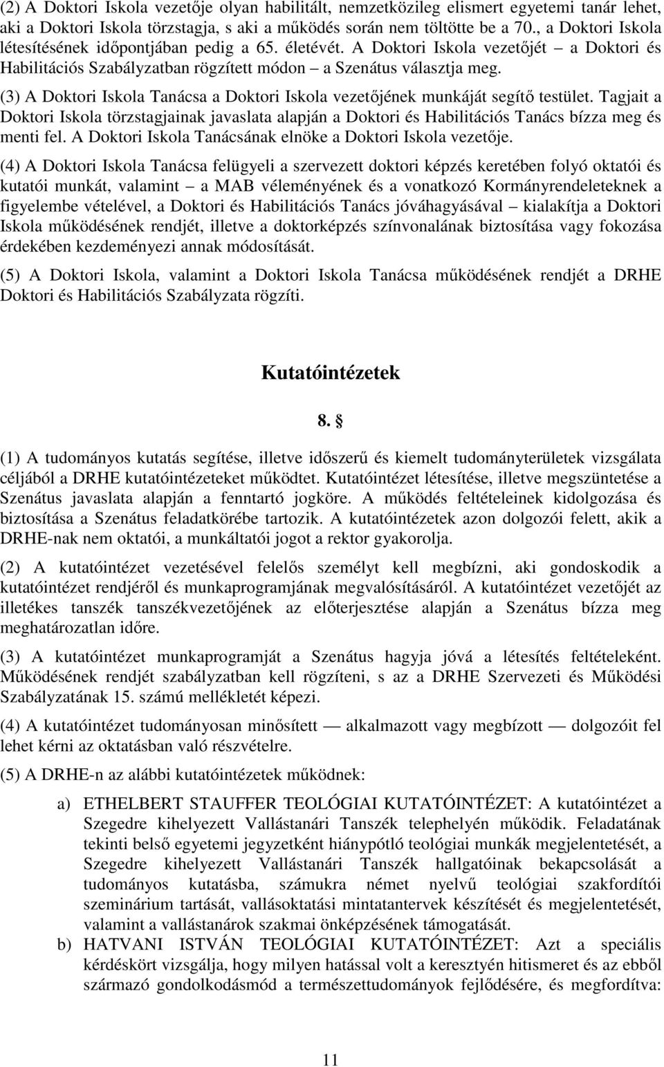 (3) A Doktori Iskola Tanácsa a Doktori Iskola vezetőjének munkáját segítő testület. Tagjait a Doktori Iskola törzstagjainak javaslata alapján a Doktori és Habilitációs Tanács bízza meg és menti fel.