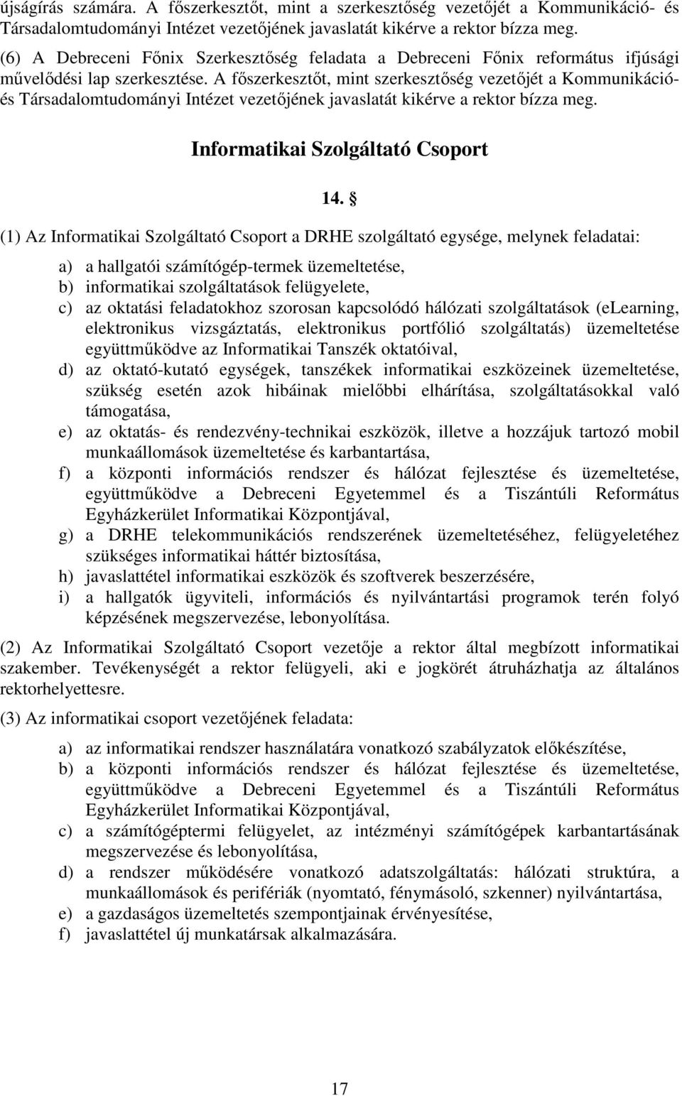 A főszerkesztőt, mint szerkesztőség vezetőjét a Kommunikációés Társadalomtudományi Intézet vezetőjének javaslatát kikérve a rektor bízza meg. Informatikai Szolgáltató Csoport 14.