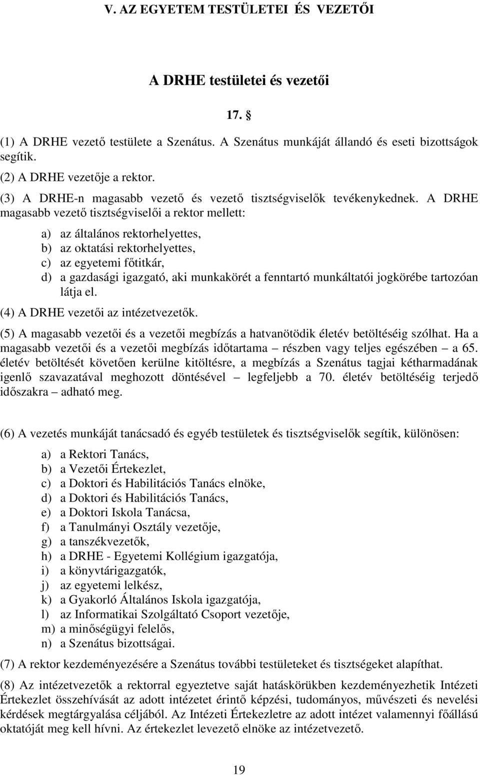 A DRHE magasabb vezető tisztségviselői a rektor mellett: a) az általános rektorhelyettes, b) az oktatási rektorhelyettes, c) az egyetemi főtitkár, d) a gazdasági igazgató, aki munkakörét a fenntartó