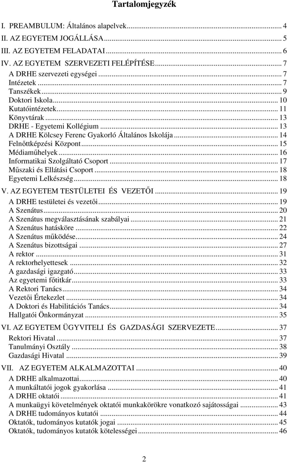 .. 15 Médiaműhelyek... 16 Informatikai Szolgáltató Csoport... 17 Műszaki és Ellátási Csoport... 18 Egyetemi Lelkészség... 18 V. AZ EGYETEM TESTÜLETEI ÉS VEZETŐI... 19 A DRHE testületei és vezetői.