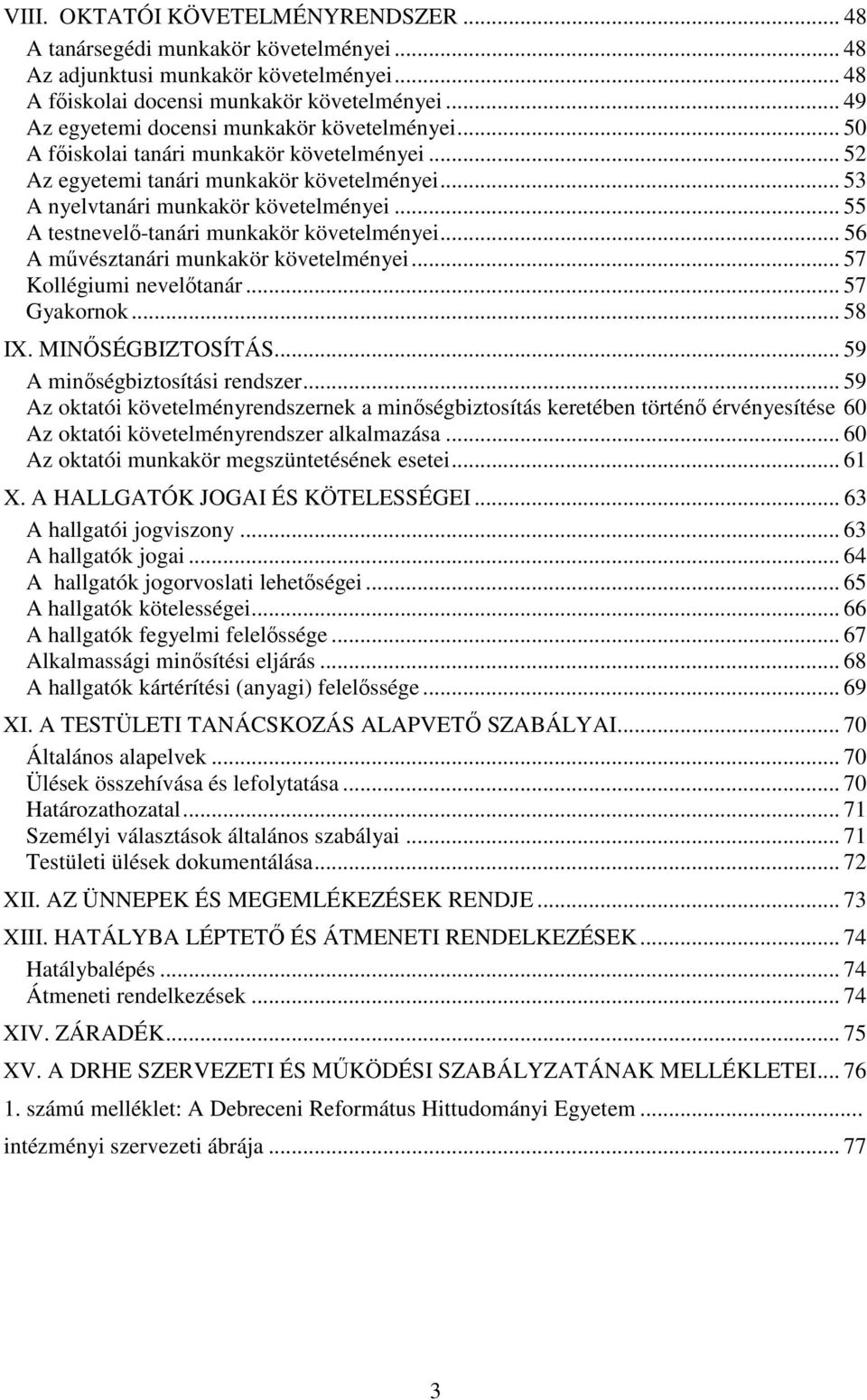 .. 55 A testnevelő-tanári munkakör követelményei... 56 A művésztanári munkakör követelményei... 57 Kollégiumi nevelőtanár... 57 Gyakornok... 58 IX. MINŐSÉGBIZTOSÍTÁS... 59 A minőségbiztosítási rendszer.