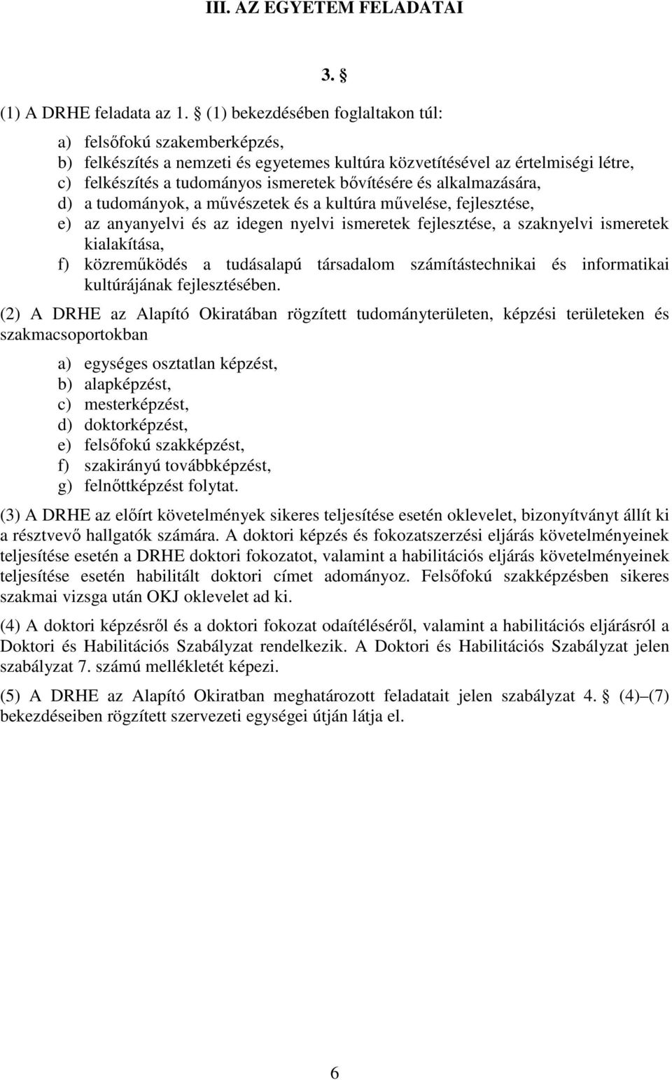 alkalmazására, d) a tudományok, a művészetek és a kultúra művelése, fejlesztése, e) az anyanyelvi és az idegen nyelvi ismeretek fejlesztése, a szaknyelvi ismeretek kialakítása, f) közreműködés a