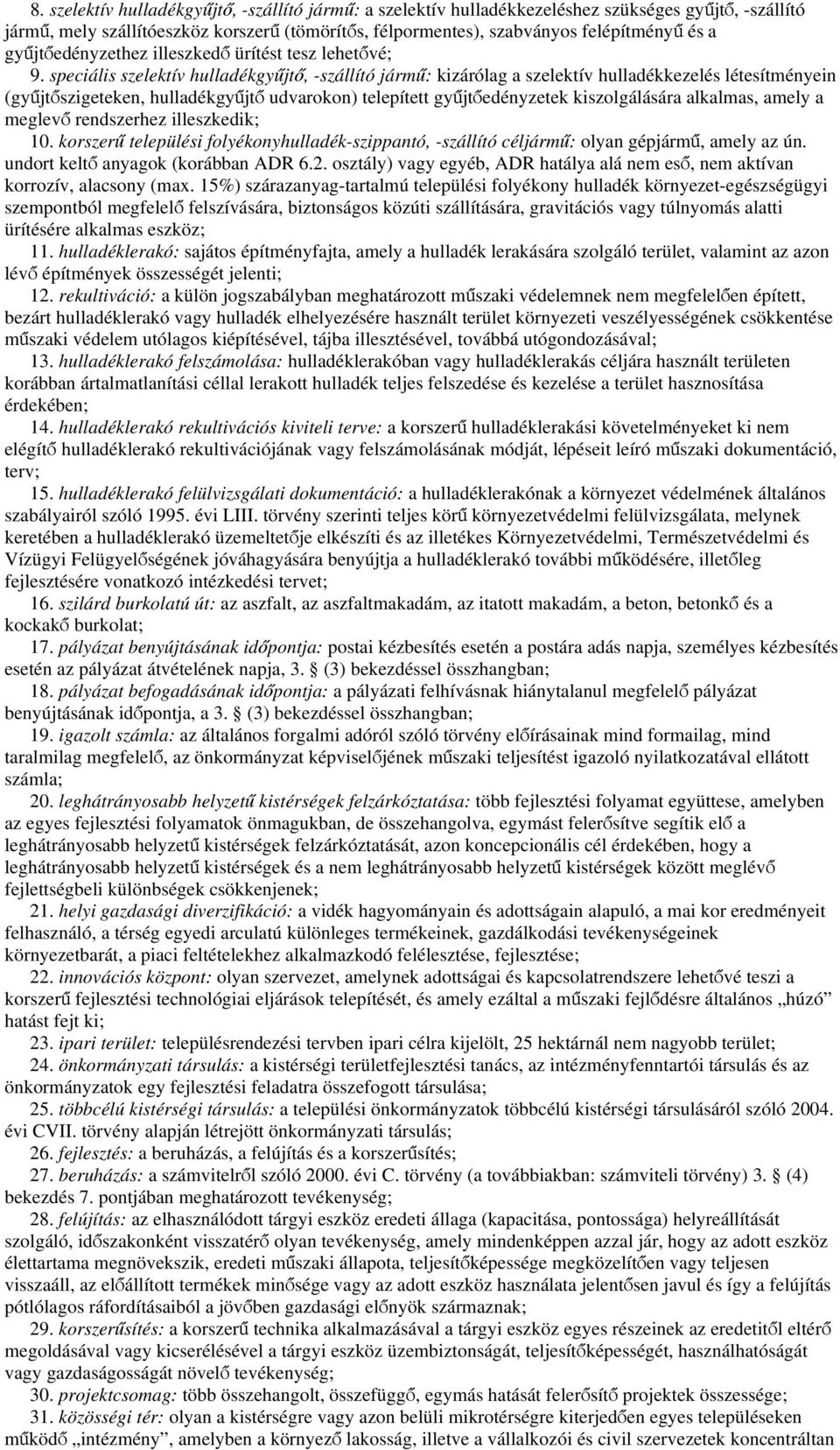 speciális szelektív hulladékgyűjtő, -szállító jármű: kizárólag a szelektív hulladékkezelés létesítményein (gyűjtőszigeteken, hulladékgyűjtő udvarokon) telepített gyűjtőedényzetek kiszolgálására