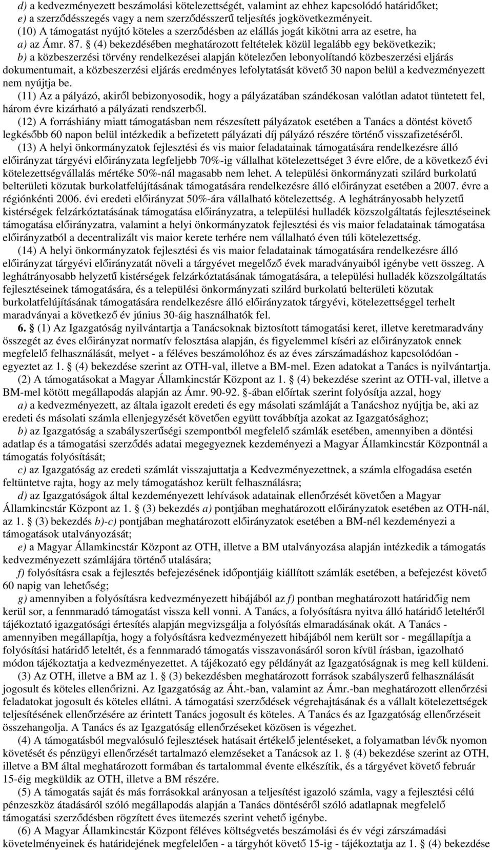 (4) bekezdésében meghatározott feltételek közül legalább egy bekövetkezik; b) a közbeszerzési törvény rendelkezései alapján kötelezően lebonyolítandó közbeszerzési eljárás dokumentumait, a