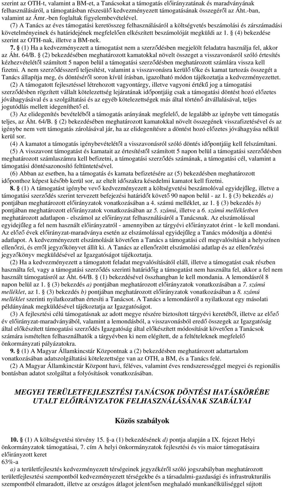 (7) A Tanács az éves támogatási keretösszeg felhasználásáról a költségvetés beszámolási és zárszámadási követelményeinek és határidejének megfelelően elkészített beszámolóját megküldi az 1.