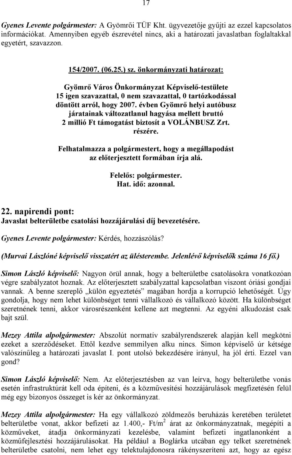 önkormányzati határozat: 15 igen szavazattal, 0 nem szavazattal, 0 tartózkodással döntött arról, hogy 2007.