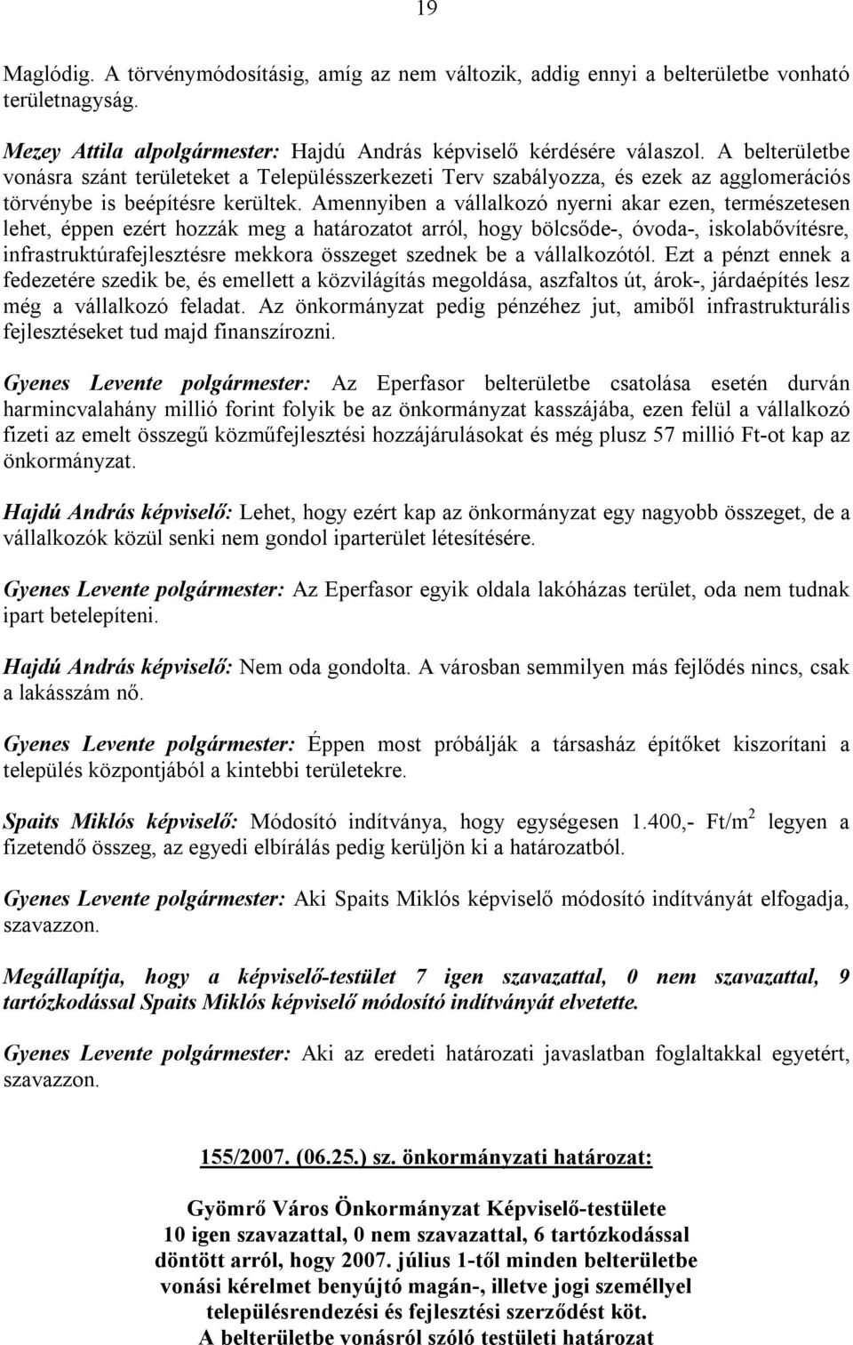 Amennyiben a vállalkozó nyerni akar ezen, természetesen lehet, éppen ezért hozzák meg a határozatot arról, hogy bölcsőde-, óvoda-, iskolabővítésre, infrastruktúrafejlesztésre mekkora összeget szednek