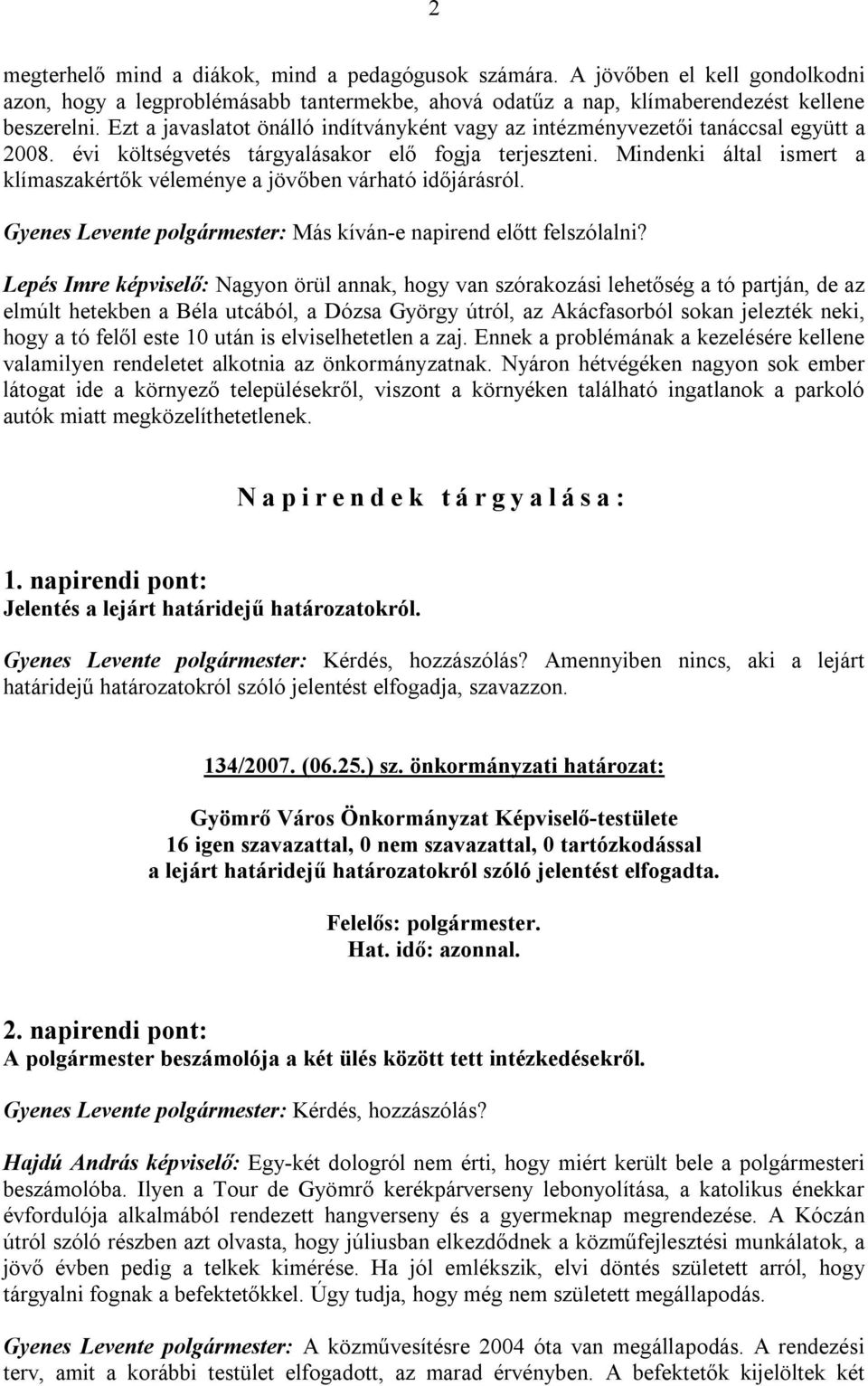 Mindenki által ismert a klímaszakértők véleménye a jövőben várható időjárásról. Gyenes Levente polgármester: Más kíván-e napirend előtt felszólalni?