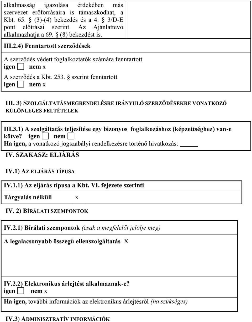 3) SZOLGÁLTATÁSMEGRENDELÉSRE IRÁNYULÓ SZERZŐDÉSEKRE VONATKOZÓ KÜLÖNLEGES FELTÉTELEK III.3.1) A szolgáltatás teljesítése egy bizonyos foglalkozáshoz (képzettséghez) van-e kötve?