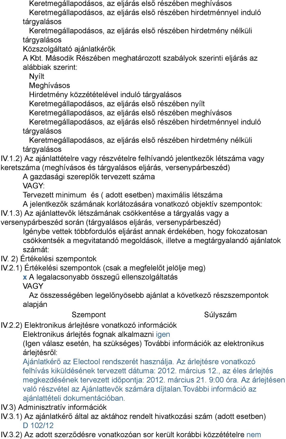 Második Részében meghatározott szabályok szerinti eljárás az alábbiak szerint: Nyílt Meghívásos Hirdetmény közzétételével induló tárgyalásos Keretmegállapodásos, az eljárás első részében nyílt 