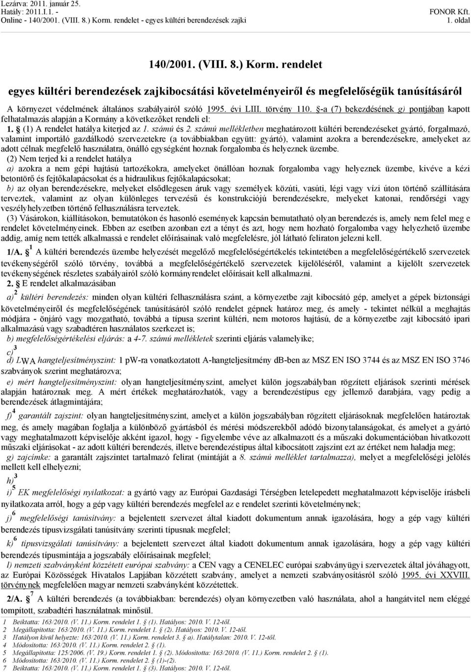 -a (7) bekezdésének g) pontjában kapott felhatalmazás alapján a Kormány a következőket rendeli el: 1. (1) A rendelet hatálya kiterjed az 1. számú és 2.