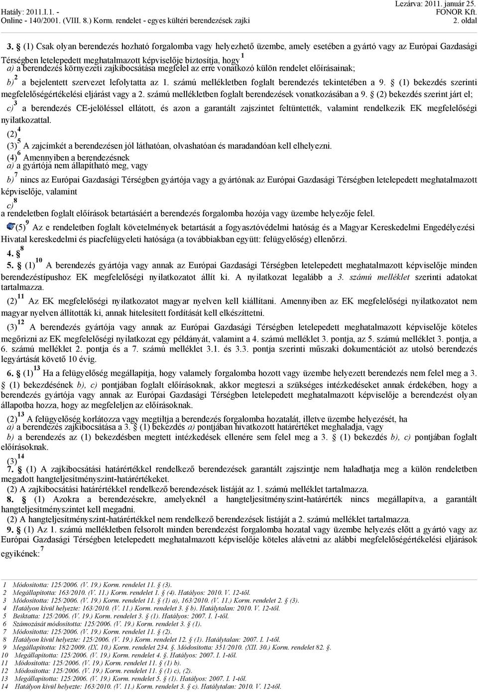 berendezés környezeti zajkibocsátása megfelel az erre vonatkozó külön rendelet előírásainak; b) 2 a bejelentett szervezet lefolytatta az 1. számú mellékletben foglalt berendezés tekintetében a 9.