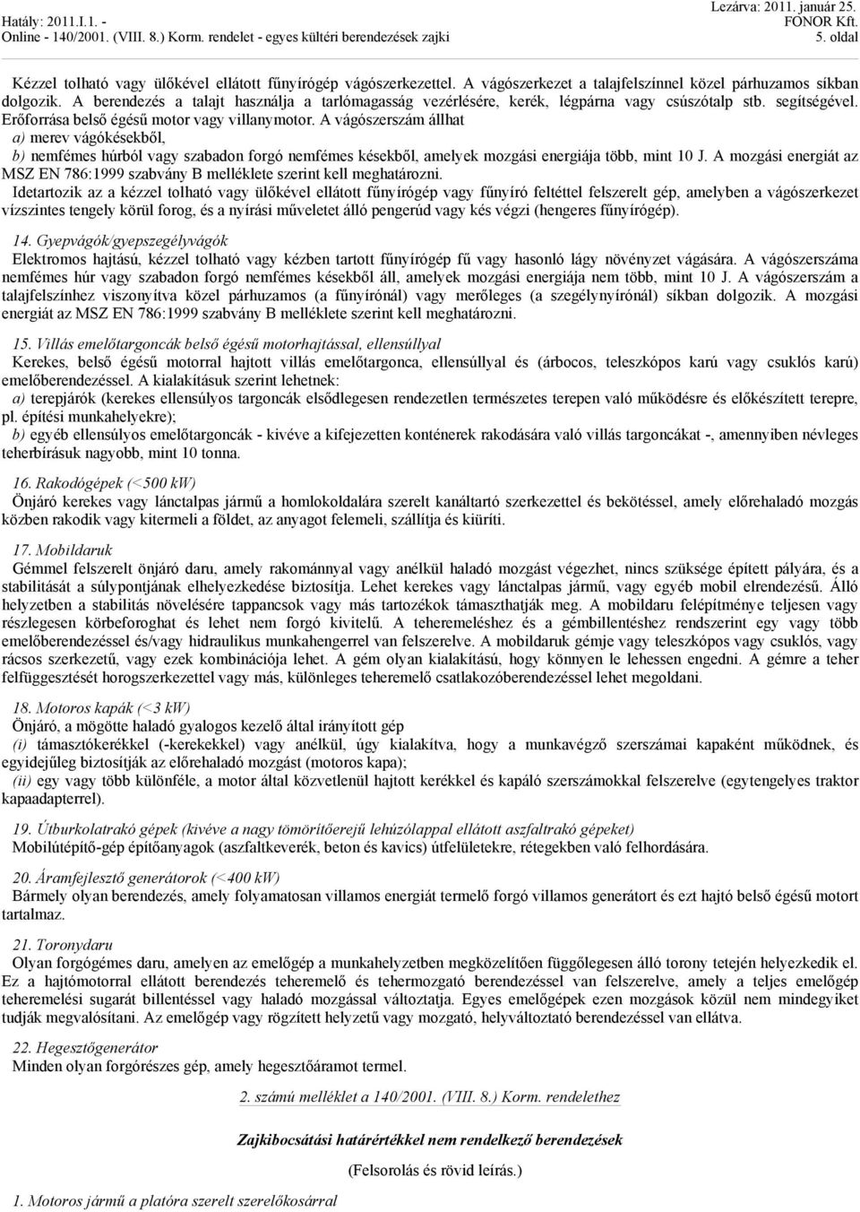 A vágószerszám állhat a) merev vágókésekből, b) nemfémes húrból vagy szabadon forgó nemfémes késekből, amelyek mozgási energiája több, mint 10 J.