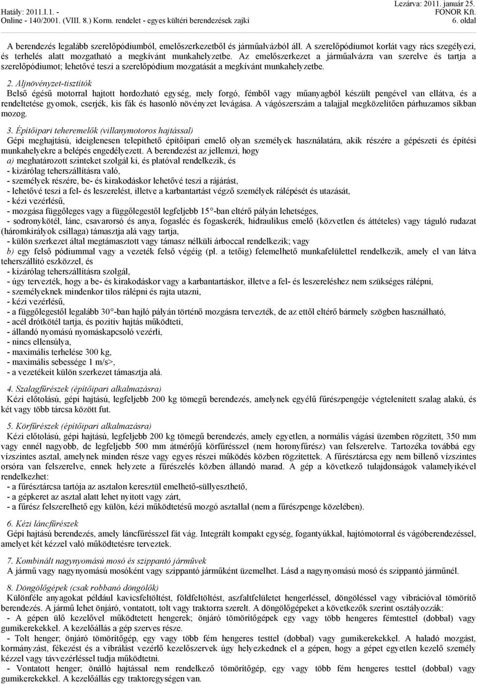 Aljnövényzet-tisztítók Belső égésű motorral hajtott hordozható egység, mely forgó, fémből vagy műanyagból készült pengével van ellátva, és a rendeltetése gyomok, cserjék, kis fák és hasonló növényzet